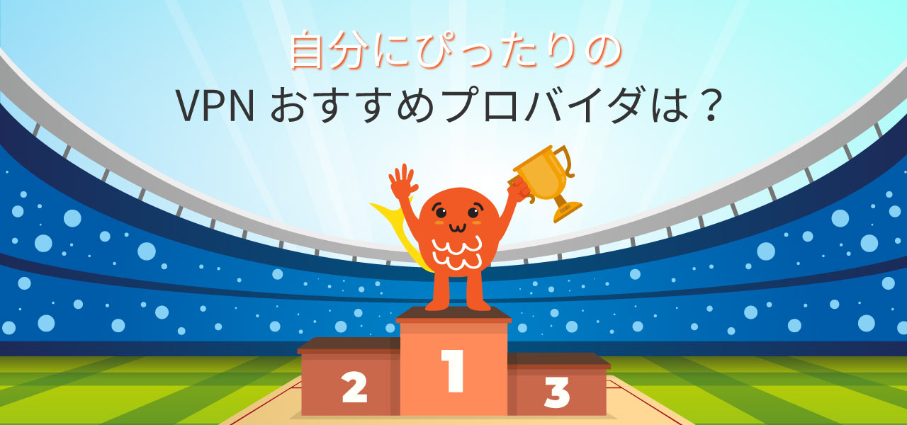自分にぴったりのVPN おすすめプロバイダは?